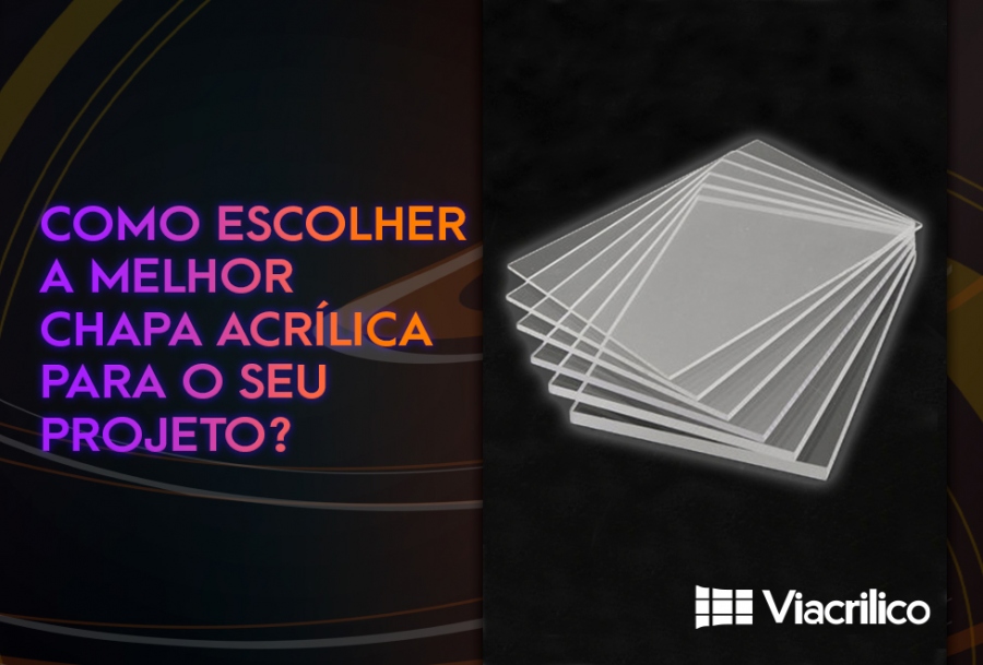 Você sabe como escolher a melhor chapa acrílica para o seu projeto?