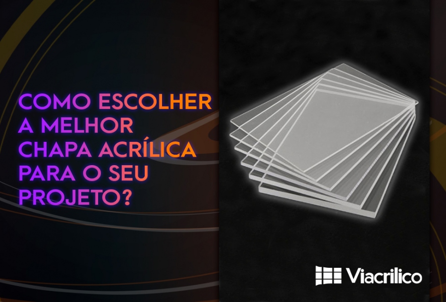 VocÃª sabe como escolher a melhor chapa acrÃ­lica para o seu projeto?