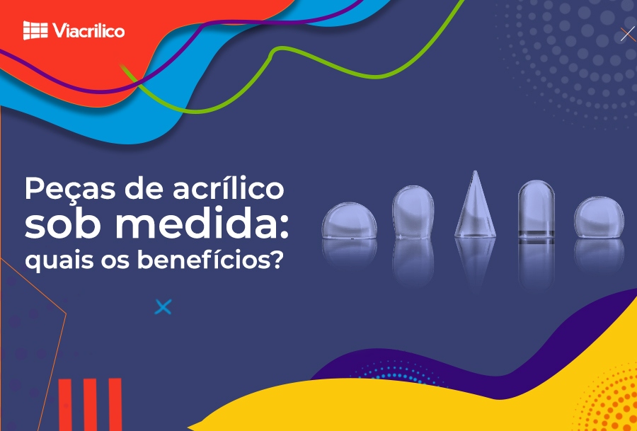 Peças de acrilico sob medida: quais os benefícios?
