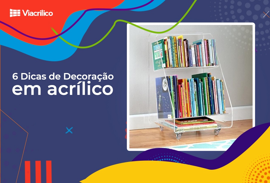 6 Dicas de Decoração em acrílico